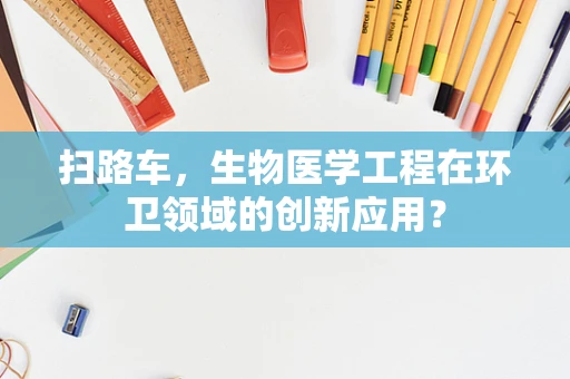 扫路车，生物医学工程在环卫领域的创新应用？