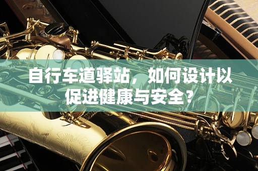 自行车道驿站，如何设计以促进健康与安全？