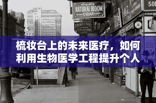 梳妆台上的未来医疗，如何利用生物医学工程提升个人健康管理？