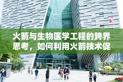 火箭与生物医学工程的跨界思考，如何利用火箭技术促进医疗创新？
