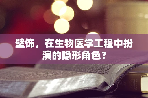 壁饰，在生物医学工程中扮演的隐形角色？