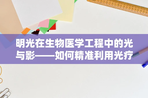 明光在生物医学工程中的光与影——如何精准利用光疗技术？