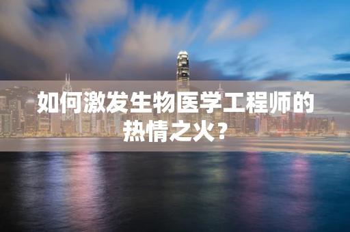 如何激发生物医学工程师的热情之火？