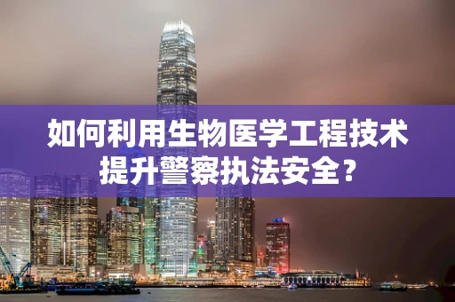 如何利用生物医学工程技术提升警察执法安全？