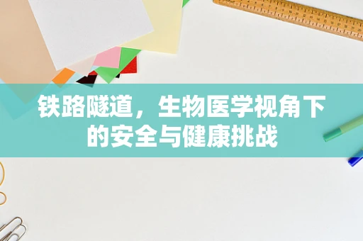 铁路隧道，生物医学视角下的安全与健康挑战