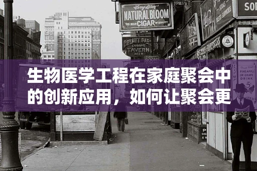 生物医学工程在家庭聚会中的创新应用，如何让聚会更健康、更智能？